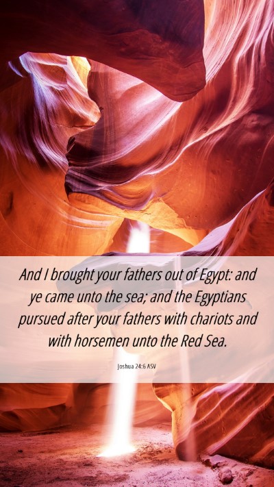 Picture 06 - Joshua 24:6 ASV Mobile Phone Wallpaper - And I brought your fathers out of Egypt: and ye - Mobile Bible Verse Wallpaper