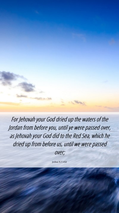 Picture 06 - Joshua 4:23 ASV Mobile Phone Wallpaper - For Jehovah your God dried up the waters of the - Mobile Bible Verse Wallpaper