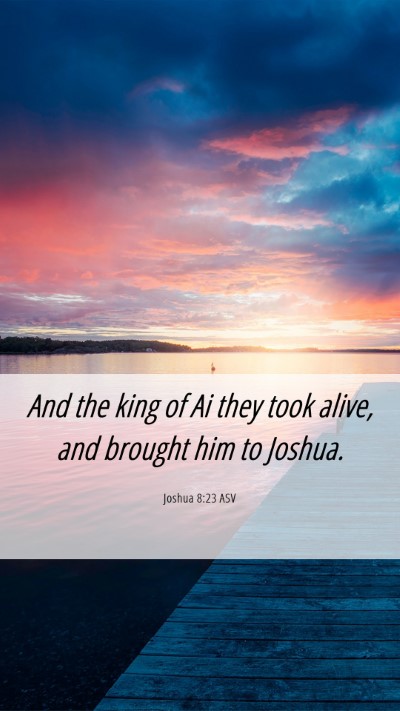 Picture 06 - Joshua 8:23 ASV Mobile Phone Wallpaper - And the king of Ai they took alive, and brought - Mobile Bible Verse Wallpaper