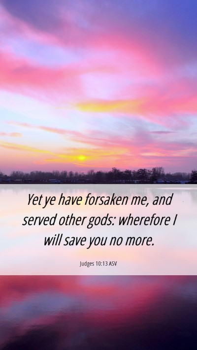 Picture 06 - Judges 10:13 ASV Mobile Phone Wallpaper - Yet ye have forsaken me, and served other gods: - Mobile Bible Verse Wallpaper
