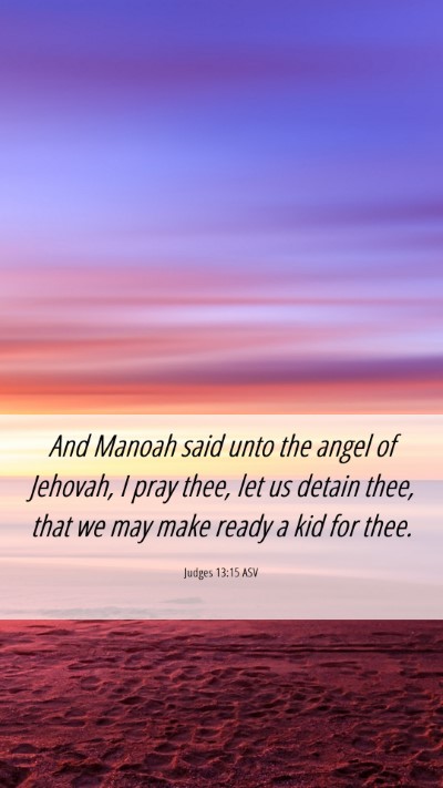 Picture 06 - Judges 13:15 ASV Mobile Phone Wallpaper - And Manoah said unto the angel of Jehovah, I pray - Mobile Bible Verse Wallpaper