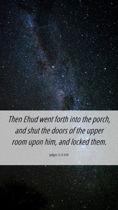 Picture 06 - Judges 3:23 ASV Mobile Phone Wallpaper - Then Ehud went forth into the porch, and shut the - Mobile Bible Verse Wallpaper