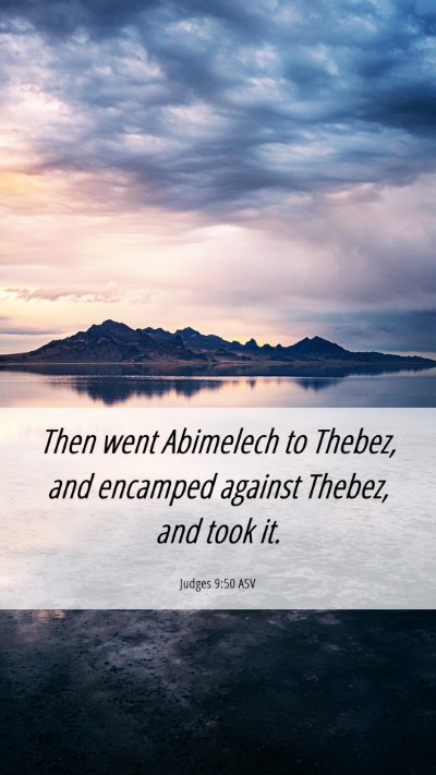 Picture 06 - Judges 9:50 ASV Mobile Phone Wallpaper - Then went Abimelech to Thebez, and encamped - Mobile Bible Verse Wallpaper