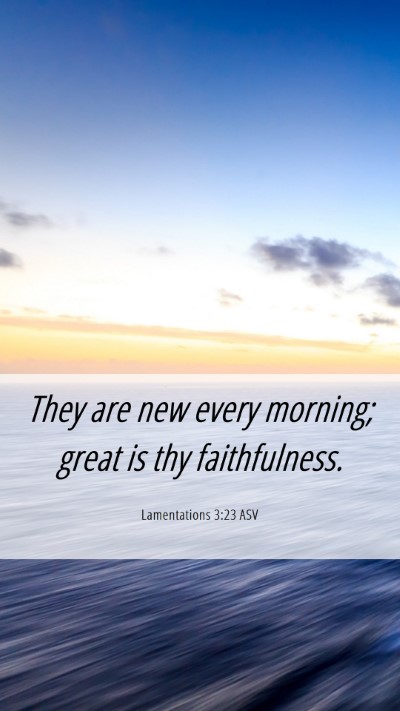 Picture 06 - Lamentations 3:23 ASV Mobile Phone Wallpaper - They are new every morning; great is thy - Mobile Bible Verse Wallpaper