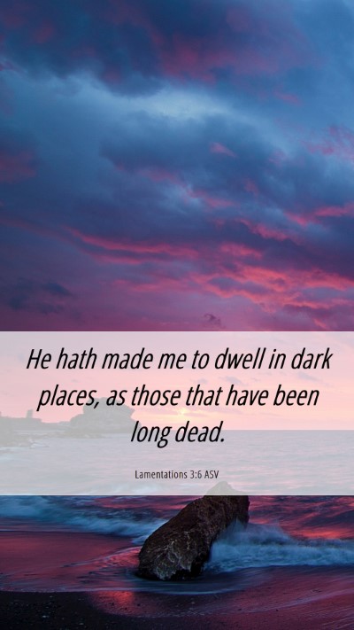 Picture 06 - Lamentations 3:6 ASV Mobile Phone Wallpaper - He hath made me to dwell in dark places, as those - Mobile Bible Verse Wallpaper