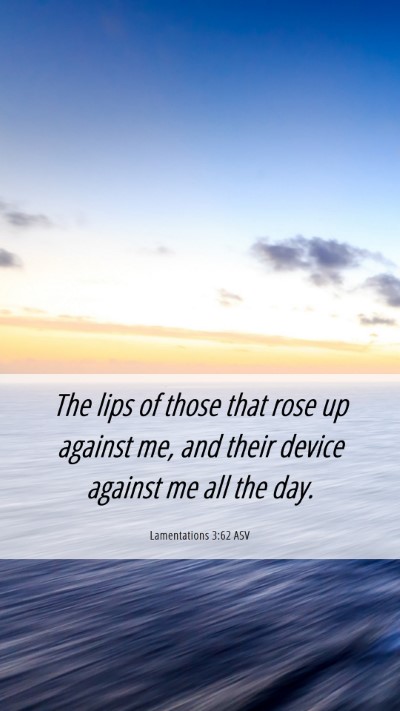Picture 06 - Lamentations 3:62 ASV Mobile Phone Wallpaper - The lips of those that rose up against me, and - Mobile Bible Verse Wallpaper