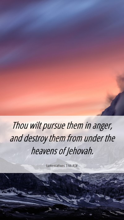 Picture 06 - Lamentations 3:66 ASV Mobile Phone Wallpaper - Thou wilt pursue them in anger, and destroy them - Mobile Bible Verse Wallpaper