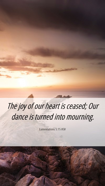 Picture 06 - Lamentations 5:15 ASV Mobile Phone Wallpaper - The joy of our heart is ceased; Our dance is - Mobile Bible Verse Wallpaper