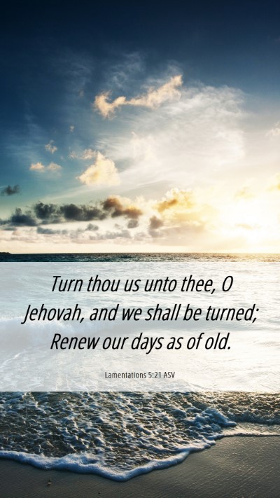 Picture 06 - Lamentations 5:21 ASV Mobile Phone Wallpaper - Turn thou us unto thee, O Jehovah, and we shall - Mobile Bible Verse Wallpaper