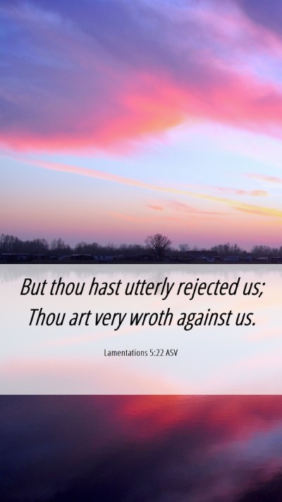 Picture 06 - Lamentations 5:22 ASV Mobile Phone Wallpaper - But thou hast utterly rejected us; Thou art very - Mobile Bible Verse Wallpaper