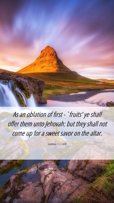 Picture 06 - Leviticus 2:12 ASV Mobile Phone Wallpaper - As an oblation of first -`fruits' ye shall offer - Mobile Bible Verse Wallpaper