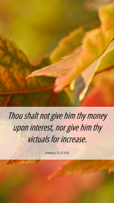 Picture 06 - Leviticus 25:37 ASV Mobile Phone Wallpaper - Thou shalt not give him thy money upon interest, - Mobile Bible Verse Wallpaper
