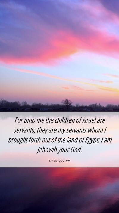 Picture 06 - Leviticus 25:55 ASV Mobile Phone Wallpaper - For unto me the children of Israel are servants; - Mobile Bible Verse Wallpaper