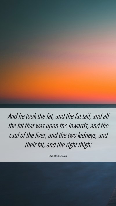 Picture 06 - Leviticus 8:25 ASV Mobile Phone Wallpaper - And he took the fat, and the fat tail, and all - Mobile Bible Verse Wallpaper