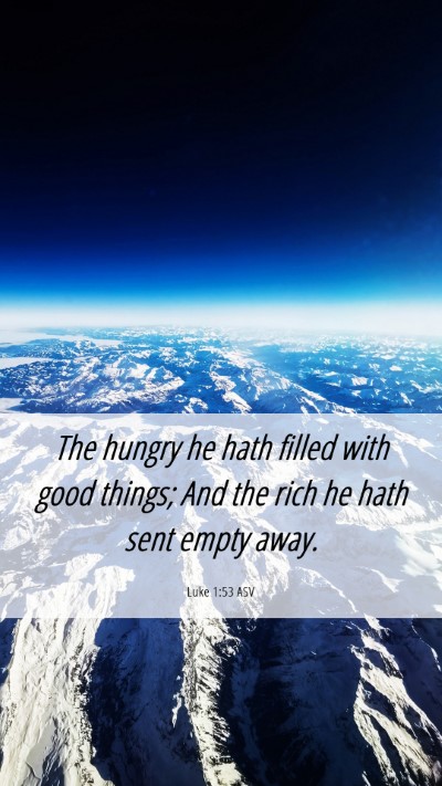 Picture 06 - Luke 1:53 ASV Mobile Phone Wallpaper - The hungry he hath filled with good things; And - Mobile Bible Verse Wallpaper