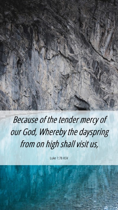 Picture 06 - Luke 1:78 ASV Mobile Phone Wallpaper - Because of the tender mercy of our God, Whereby - Mobile Bible Verse Wallpaper