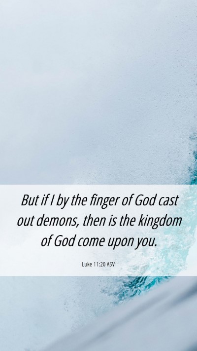 Picture 06 - Luke 11:20 ASV Mobile Phone Wallpaper - But if I by the finger of God cast out demons, - Mobile Bible Verse Wallpaper