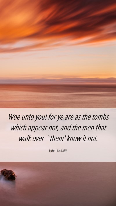 Picture 06 - Luke 11:44 ASV Mobile Phone Wallpaper - Woe unto you! for ye are as the tombs which - Mobile Bible Verse Wallpaper