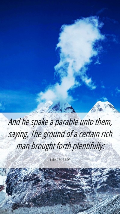 Picture 06 - Luke 12:16 ASV Mobile Phone Wallpaper - And he spake a parable unto them, saying, The - Mobile Bible Verse Wallpaper