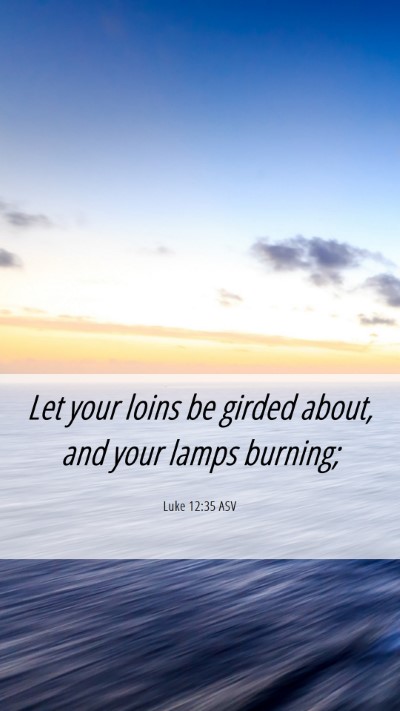Picture 06 - Luke 12:35 ASV Mobile Phone Wallpaper - Let your loins be girded about, and your lamps - Mobile Bible Verse Wallpaper