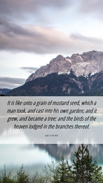 Picture 06 - Luke 13:19 ASV Mobile Phone Wallpaper - It is like unto a grain of mustard seed, which a - Mobile Bible Verse Wallpaper