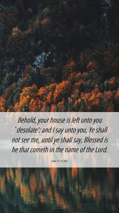 Picture 06 - Luke 13:35 ASV Mobile Phone Wallpaper - Behold, your house is left unto you `desolate': - Mobile Bible Verse Wallpaper