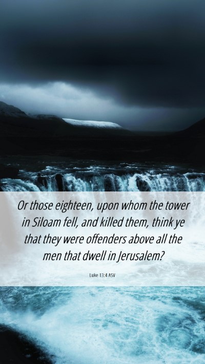 Picture 06 - Luke 13:4 ASV Mobile Phone Wallpaper - Or those eighteen, upon whom the tower in Siloam - Mobile Bible Verse Wallpaper