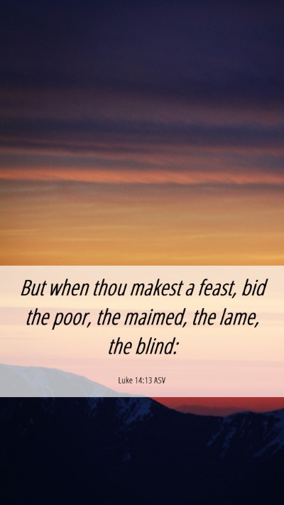 Picture 06 - Luke 14:13 ASV Mobile Phone Wallpaper - But when thou makest a feast, bid the poor, the - Mobile Bible Verse Wallpaper