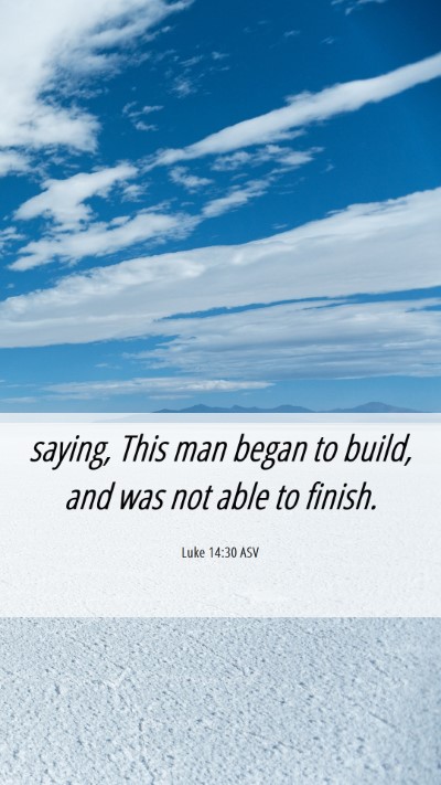 Picture 06 - Luke 14:30 ASV Mobile Phone Wallpaper - saying, This man began to build, and was not able - Mobile Bible Verse Wallpaper