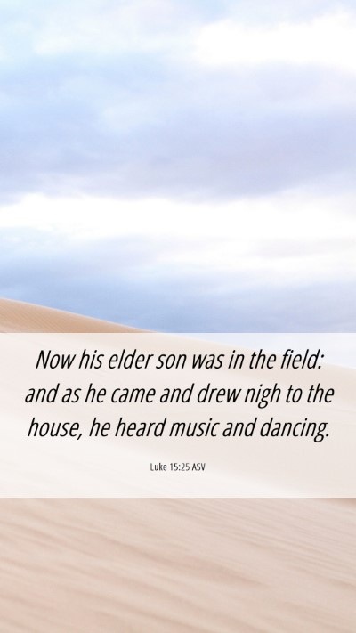 Picture 06 - Luke 15:25 ASV Mobile Phone Wallpaper - Now his elder son was in the field: and as he - Mobile Bible Verse Wallpaper