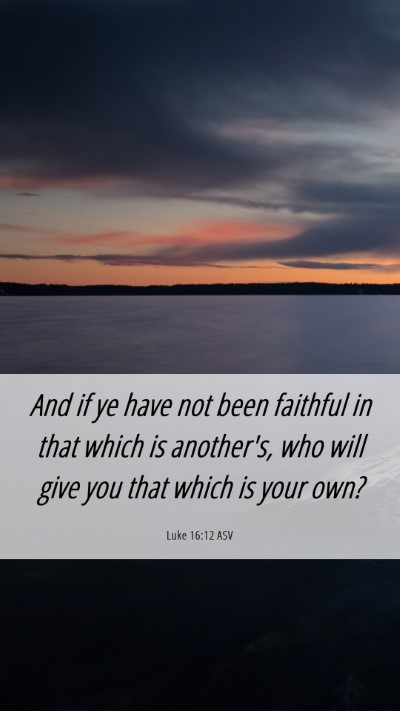 Picture 06 - Luke 16:12 ASV Mobile Phone Wallpaper - And if ye have not been faithful in that which is - Mobile Bible Verse Wallpaper