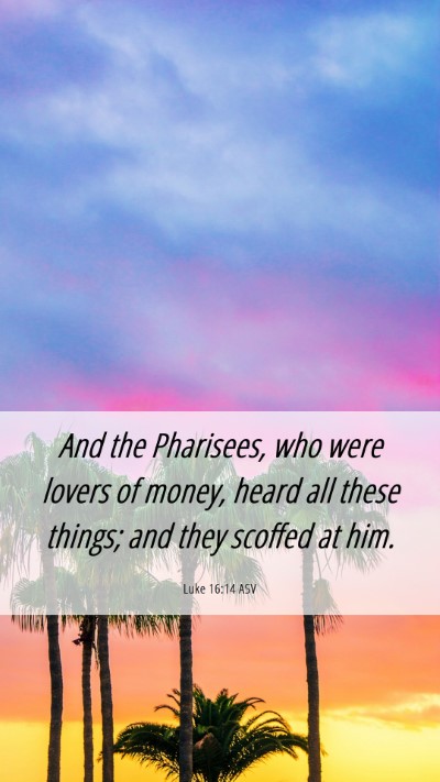 Picture 06 - Luke 16:14 ASV Mobile Phone Wallpaper - And the Pharisees, who were lovers of money, - Mobile Bible Verse Wallpaper