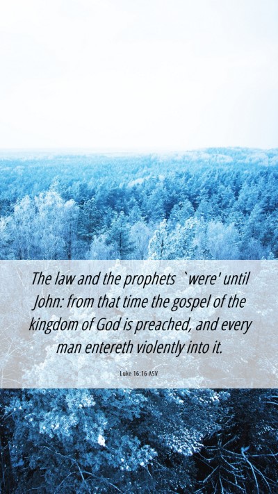 Picture 06 - Luke 16:16 ASV Mobile Phone Wallpaper - The law and the prophets `were' until John: from - Mobile Bible Verse Wallpaper