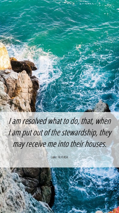 Picture 06 - Luke 16:4 ASV Mobile Phone Wallpaper - I am resolved what to do, that, when I am put out - Mobile Bible Verse Wallpaper