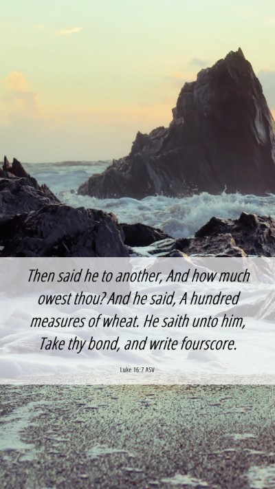 Picture 06 - Luke 16:7 ASV Mobile Phone Wallpaper - Then said he to another, And how much owest thou? - Mobile Bible Verse Wallpaper