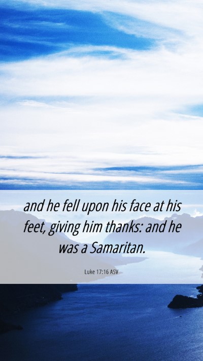 Picture 06 - Luke 17:16 ASV Mobile Phone Wallpaper - and he fell upon his face at his feet, giving him - Mobile Bible Verse Wallpaper