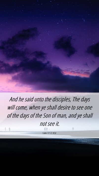 Picture 06 - Luke 17:22 ASV Mobile Phone Wallpaper - And he said unto the disciples, The days will - Mobile Bible Verse Wallpaper