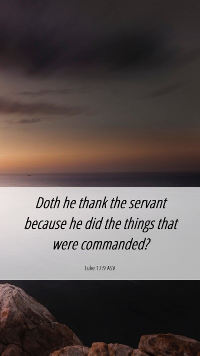 Picture 06 - Luke 17:9 ASV Mobile Phone Wallpaper - Doth he thank the servant because he did the - Mobile Bible Verse Wallpaper