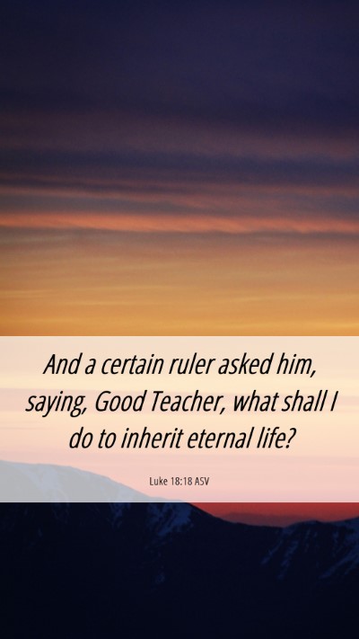 Picture 06 - Luke 18:18 ASV Mobile Phone Wallpaper - And a certain ruler asked him, saying, Good - Mobile Bible Verse Wallpaper