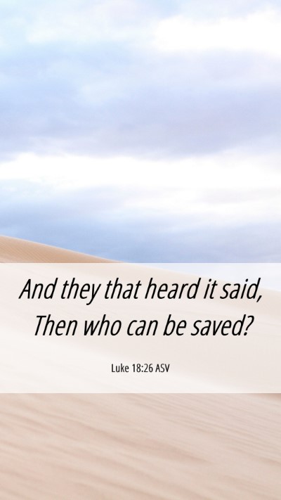 Picture 06 - Luke 18:26 ASV Mobile Phone Wallpaper - And they that heard it said, Then who can be - Mobile Bible Verse Wallpaper