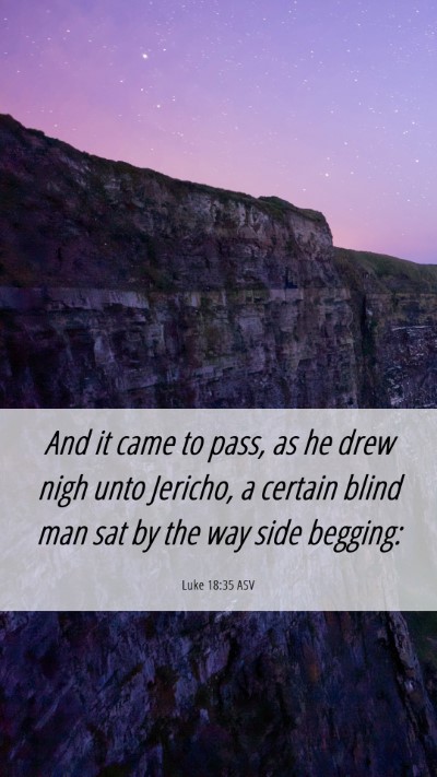 Picture 06 - Luke 18:35 ASV Mobile Phone Wallpaper - And it came to pass, as he drew nigh unto - Mobile Bible Verse Wallpaper