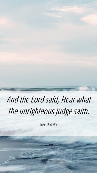 Picture 06 - Luke 18:6 ASV Mobile Phone Wallpaper - And the Lord said, Hear what the unrighteous - Mobile Bible Verse Wallpaper