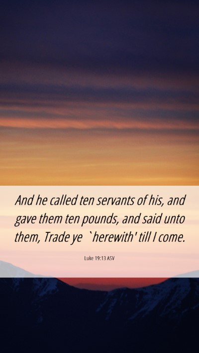Picture 06 - Luke 19:13 ASV Mobile Phone Wallpaper - And he called ten servants of his, and gave them - Mobile Bible Verse Wallpaper