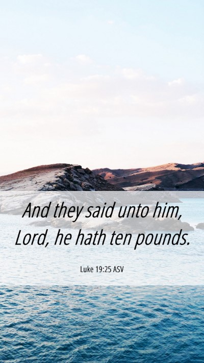 Picture 06 - Luke 19:25 ASV Mobile Phone Wallpaper - And they said unto him, Lord, he hath ten - Mobile Bible Verse Wallpaper