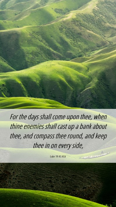 Picture 06 - Luke 19:43 ASV Mobile Phone Wallpaper - For the days shall come upon thee, when thine - Mobile Bible Verse Wallpaper