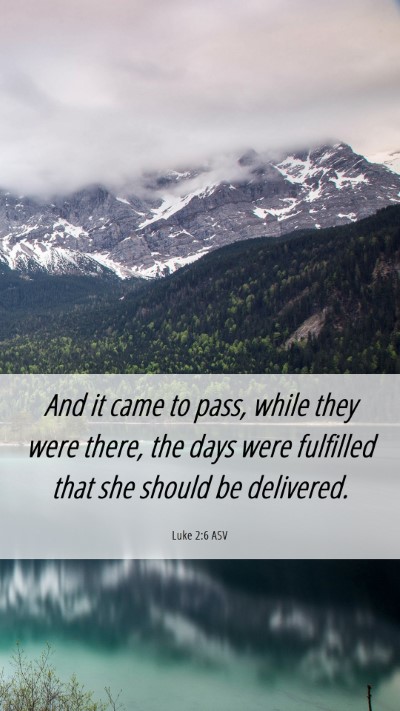 Picture 06 - Luke 2:6 ASV Mobile Phone Wallpaper - And it came to pass, while they were there, the - Mobile Bible Verse Wallpaper