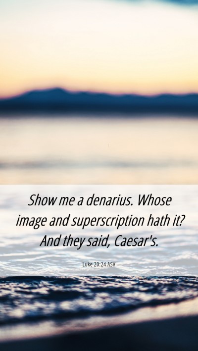Picture 06 - Luke 20:24 ASV Mobile Phone Wallpaper - Show me a denarius. Whose image and - Mobile Bible Verse Wallpaper