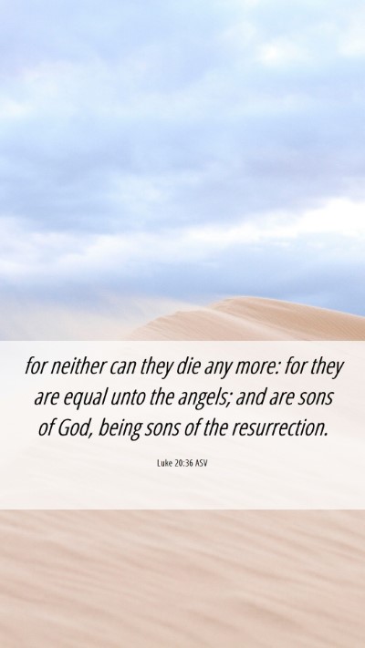 Picture 06 - Luke 20:36 ASV Mobile Phone Wallpaper - for neither can they die any more: for they are - Mobile Bible Verse Wallpaper