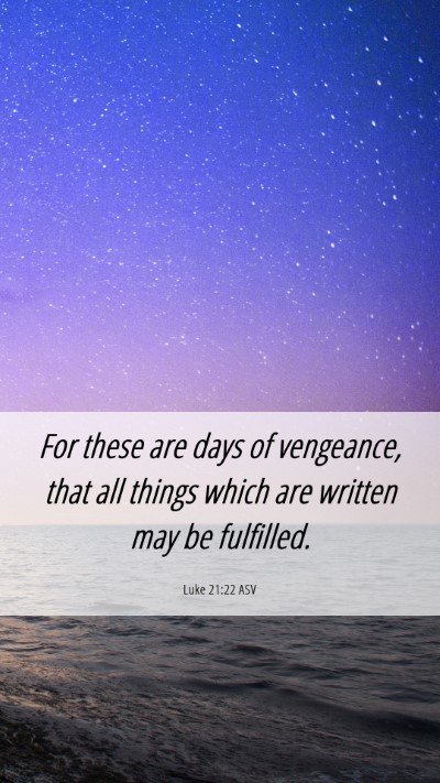 Picture 06 - Luke 21:22 ASV Mobile Phone Wallpaper - For these are days of vengeance, that all things - Mobile Bible Verse Wallpaper