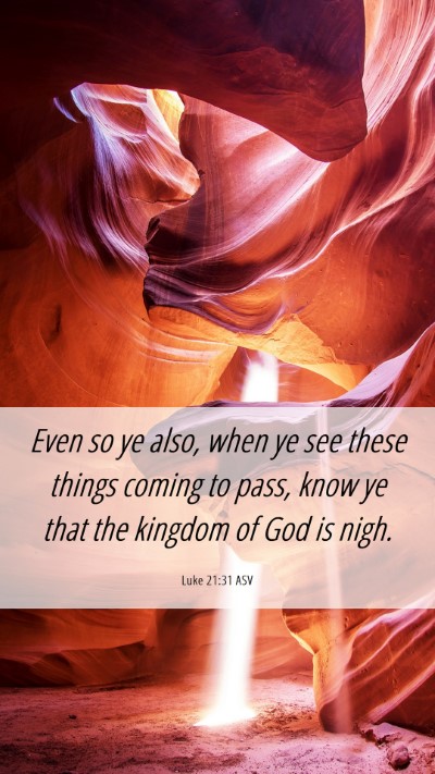 Picture 06 - Luke 21:31 ASV Mobile Phone Wallpaper - Even so ye also, when ye see these things coming - Mobile Bible Verse Wallpaper